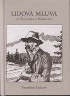 Kadoch, František: Lidová mluva na Šumavě a v Pošumaví, 2008 (ISBN:978-80-254-2808-5)